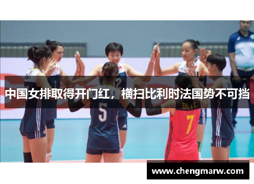 中国女排取得开门红，横扫比利时法国势不可挡